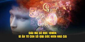 Giải Mã Số Học 18WIN: Bí Ẩn Từ Con Số Qua Góc Nhìn Nhà Cái
