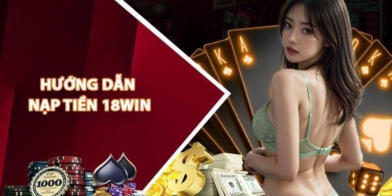 Các đơn vị liên kết nạp tiền 18Win Các đơn vị liên kết nạp tiền 18Win